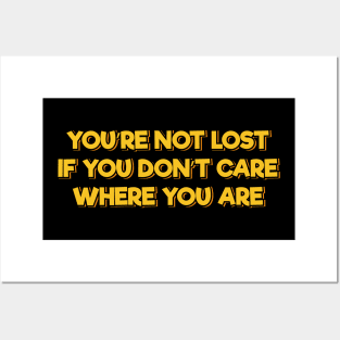 You're Not Lost If You Don't Care Where You Are Posters and Art